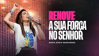 RENOVE A SUA FORÇA NO SENHOR  BISPA SONIA HERNANDES | IGREJA RENASCER