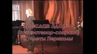 Ярослав ЗдОров(к/тенор-сопрано) Куплеты Периколы.