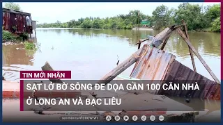 Hiện trường sạt lở khiến nhiều căn nhà bị chìm xuống sông ở đồng bằng sông Cửu Long | VTC Now