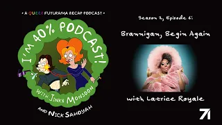 Brannigan, Begin Again | I'm 40% Podcast! S2E6 with Latrice Royale