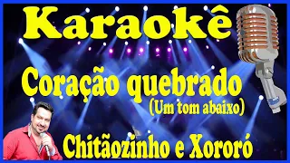 Karaokê Coração quebrado (Um tom abaixo) - Chitãozinho e Xororó