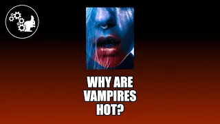 Why Are Vampires Hot?