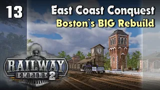 Boston's BIG Rebuild : Railway Empire 2 - Full Campaign - Chapter 1 : East Coast Conquest - Ep13