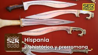 SER Historia | Hispania prehistórica y prerromana