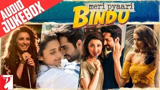 Meri Pyaari Bindu Audio Jukebox | Full Songs | Ayushmann Khurrana | Parineeti Chopra | Sachin-Jigar