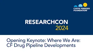 ResearchCon 2024 | Opening Keynote: Where We Are: CF Drug Pipeline Developments