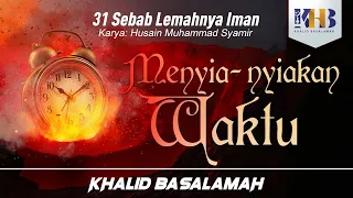 31 Sebab Lemahnya Iman #17 : Menyia-nyiakan Waktu - Khalid Basalamah