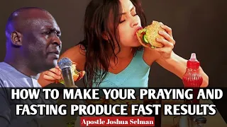 HOW TO MAKE YOUR PRAYING AND FASTING PRODUCE FAST RESULTS - APOSTLE JOSHUA SELMAN