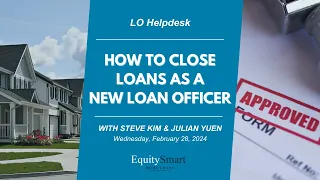 LO Help Desk- How To Close Loans as a New Loan Officer w/ Julian Yuen