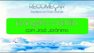 "Evangelho e Família" Palestra Com José Jerônimo- Recomeçar Espiritismo em Praia Grande