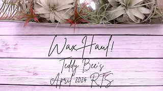 WAX HAUL! | Teddy Bee's April 2024 RTS!