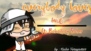 Everybody Loves Me Meme || Ft : BoBoiBoy Solar