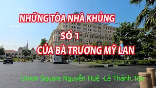 ĐÂY LÀ NHỮNG TÒA NHÀ KHỦNG ,CỦA BÀ TRƯƠNG MỸ LAN|TÔI YÊU SÀI GÒN,