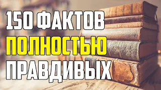 150 ФАКТОВ, КОТОРЫЕ ПОЛНОСТЬЮ ПРАВДИВЫ