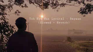 Toh Kya Hua Lyrical - Bayaan | ( Slowed + Reverb ) |