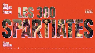 Les 300 Spartiates | Épisode 16 | Les pires moments de l'histoire avec Charles Beauchesne