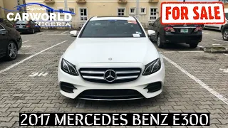 2017 Mercedes Benz E300 For Sale On CarWorld Nigeria 🇳🇬