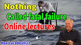 Max Lucado 2023 ✝️ There is no such thing as a fatal failure » Online Lectures