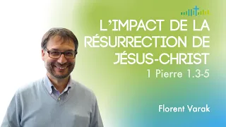 L'impact de la résurrection de Jésus-Christ (1 Pierre 1.3-5) - Florent Varak