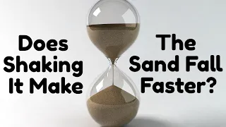 Does Shaking An Hourglass Make The Sand Fall Faster?