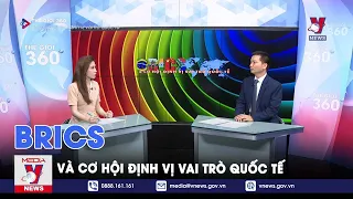 BRICS và cơ hội định vị vai trò quốc tế - Thế giới 360 - VNEWS