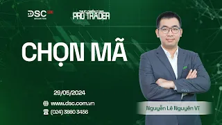 THỰC CHIẾN CÙNG PRO TRADER 29/05: CHỌN MÃ!