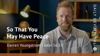 So That You May Have Peace | John 16:33 | Our Daily Bread Video Devotional