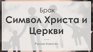 Брак - символ Христа и Церкви | Руслан Кокотэн