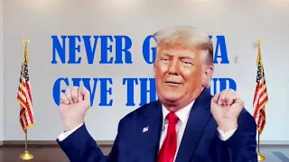 "Never Gonna Give Them Up" - by Donald J. Trump