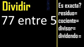 Dividir 77 entre 5 , residuo , es exacta o inexacta la division , cociente dividendo divisor ?