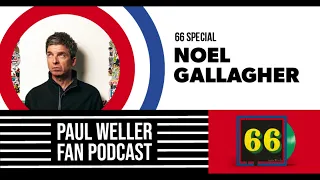 Noel Gallagher - The Story of 66 -  Paul Weller Fan Podcast S02E15