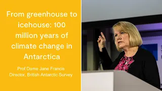 From greenhouse to icehouse: 100 million years of climate change in Antarctica, Prof Jane Francis