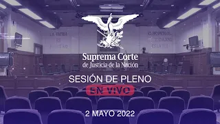 Sesión del Pleno de la SCJN 2 mayo 2022