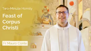 Feast of Corpus Christi - Two-Minute Homily: Fr Mauro Conte