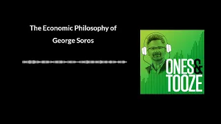 The Economic Philosophy of George Soros | Ones and Tooze Ep 103 | An FP Podcast