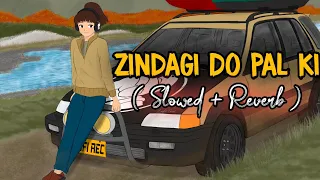 Zindagi Do Pal Ki - (Slowed + Reverb) | KK | Lofi mix