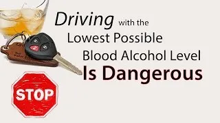 Driving with the Lowest Possible Blood Alcohol Level is Dangerous