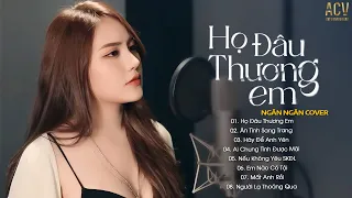 Họ Đâu Thương Em, Ân Tình Sang Trang | Tuyển Tập Những Ca Khúc Cover Hay Nhất Của Ngân Ngân  2023