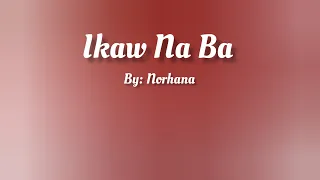 Ikaw Na Ba ( Lyrics Video ) By: Norhana