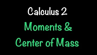 Calculus 2: Moments and Center of Mass-Applications to Physics and Engineering (Video #10)