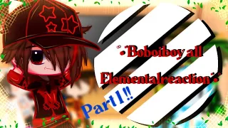 °•*Boboiboy all elemental reaction*•° [Part 1/?]