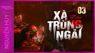 Nghe truyện ma : XÀ TRÙNG NGẢI - Tập 3/7 | Chuyện về một loại ngải cực độc | Lâm Chí Vỉnh