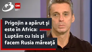 Prigojin a apărut și este în Africa: Luptăm cu Isis și facem Rusia măreață