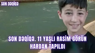 SON DƏQİQƏ. 11 yaşlı Rasim GÖRÜN HARDAN TAPILDI