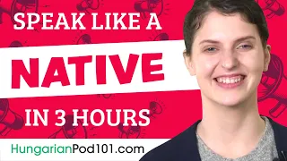 You Just Need 3 Hours! You Can Speak Like a Native Hungarian Speaker