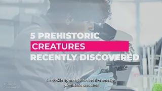 5 Prehistoric Creatures Recently Discovered