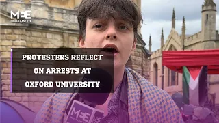 Pro-Palestine protesters reflect on arrests of protesting students at Oxford University