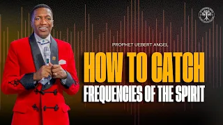 How To Catch The Frequencies Of The Spirit | Prophet Uebert Angel