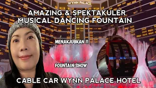 NONTON MUSICAL DANCING FOUNTAIN DAN NAIK CABLE CAR DI WYNN PALACE MACAU | AMAZING DAN SPEKTAKULER