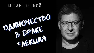 Михаил Лабковский / ОДИНОЧЕСТВО В БРАКЕ